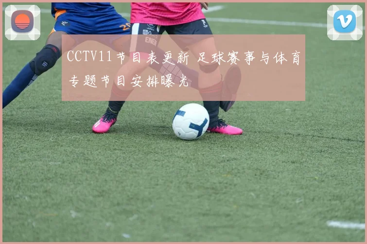 CCTV11节目表更新 足球赛事与体育专题节目安排曝光