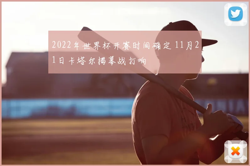 2022年世界杯开赛时间确定 11月21日卡塔尔揭幕战打响