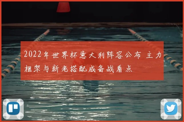 2022年世界杯意大利阵容公布 主力框架与新老搭配成备战看点