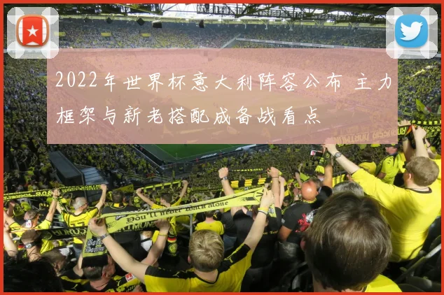 2022年世界杯意大利阵容公布 主力框架与新老搭配成备战看点
