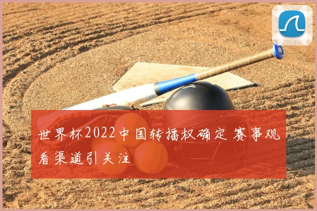 世界杯2022中国转播权确定 赛事观看渠道引关注